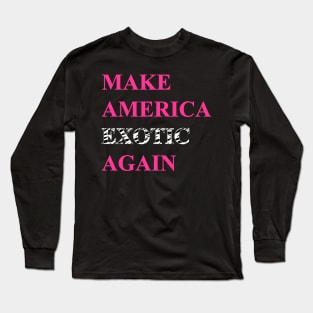 Make America Exotic Again Long Sleeve T-Shirt